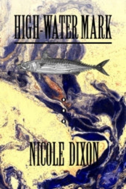 Book cover for 'High-Water Mark' by Nicole Dixon, featuring an abstract blue and brown design with a silhouette of a fish on the front.