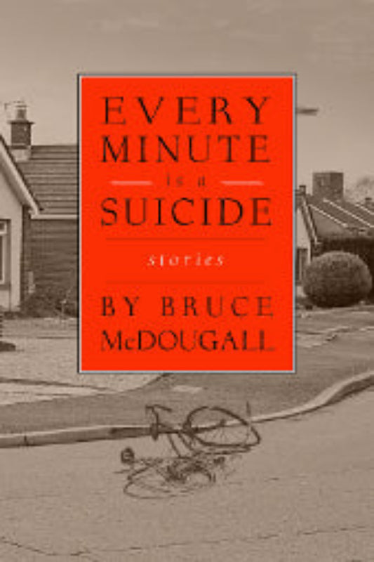 The image features the cover of the book "Every Minute Is a Suicide" by Bruce McDougal. The cover design is striking with its dark, moody background of a residential street leading to a house, complemented by a vivid orange book title text.